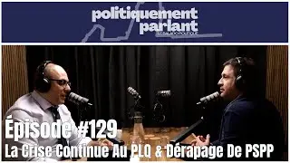 &Eacute;pisode #129 - La Crise Continue Au PLQ & D&eacute;rapage De PSPP