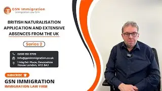 NATURALISATION APPLICATION & EXTENSIVE ABSENCES FROM THE UK| NATURALISATION SERIES | GSN IMMIGRATION