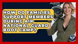 How Do Families Support Members During Air National Guard Boot Camp? | Air Guard Commanders