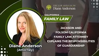 Jackson and Folsom California Family Law Attorney Explains The Responsibilities Of Guardianship
