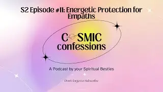Cosmic Confessions Podcast S2 EP 11: Energetic Protection for Empaths