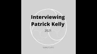 Interviewing Patrick Kelly 2021: Part 6