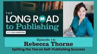 The Long Road to Publishing Ep 14: Spilling the Tea on Self-Publishing Success with Rebecca Thorne