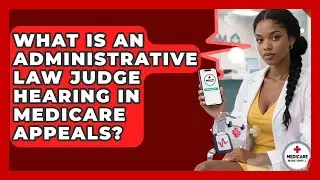 What Is An Administrative Law Judge Hearing In Medicare Appeals? - Medicare Made Simple Guide