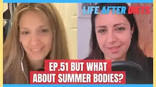 Life After Diets Episode 51 – But What About Summer Bodies?