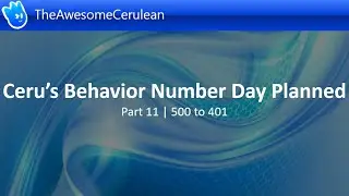 Ceru's Behavior Number Day Planned [Part 11 - 500 to 401]