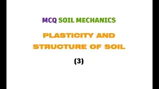 MCQ SOIL MECHANICS PLASTICITY AND STRUCTURE OF SOIL 3