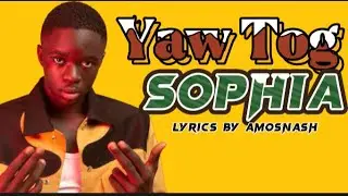 Coming back of Yaw Tog is massive. Check this out, Sophia lyrics..