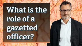 What is the role of a gazetted officer?