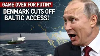Game Over for Putin? Denmark CUTS Off Baltic Sea Access!