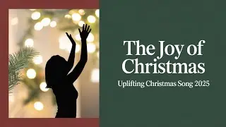 THE JOY OF CHRISTMAS | UPLIFTING CHRISTMAS SONG 2025