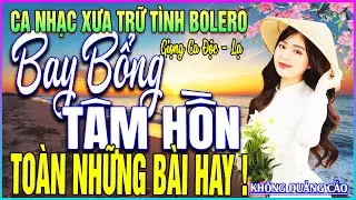 LK 208 Bài Ca Nhạc Trữ Tình BOLERO ĐẶC BIỆT HAY➤BAY BỔNG TÂM HỒN - TOÀN NHỮNG BÀI HAY