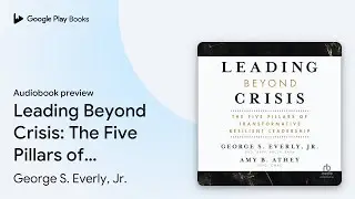 Leading Beyond Crisis: The Five Pillars of&hellip; by George S. Everly, Jr. &middot; Audiobook preview