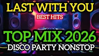Top mix 2026 (last with you) Disco Party, Nonstop 2026 Disco Remix