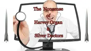 The Nonsense of Harvey Organ and Silver Doctor&rsquo;s  Encouragement