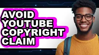 How to Avoid YouTube Copyright Claim 2025 - Full Guide