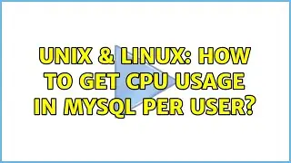 Unix & Linux: How to get CPU usage in MySQL per user?