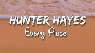 Hunter Hayes Every Piece Lyrics Video | Lyrical Channel