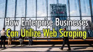 How Enterprise Businesses Can Utilize Web Scraping