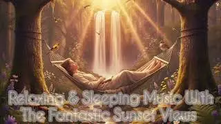 Relaxing & Sleeping Music With The Fantastic Sunset Views 🎶