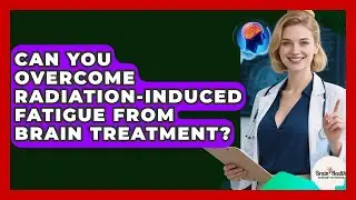 Can You Overcome Radiation-induced Fatigue From Brain Treatment? - Brain Health Support Network