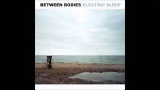 Between Bodies - Electric Sleep (Full Album)