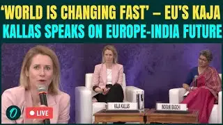 LIVE: EU Foreign Policy Chief Kaja Kallas Addresses Conference on Europe, India & the Changing World