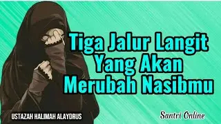 Tiga Jalur Langit Yang Akan Merubah Nasibmu || Ustazah Halimah Alaydrus || Santri Online