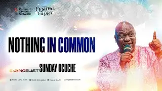 NOTHING IN COMMON - EVANGELIST SUNDAY OGUCHE