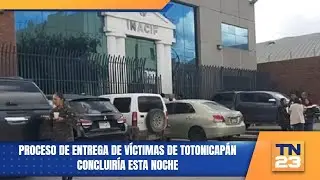 Proceso de entrega de víctimas de Totonicapán concluiría esta noche