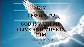 365 days of ACIM: Lesson 222- “God is with me.  I live and move in Him”