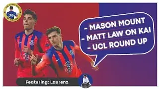 MASON MOUNT is Tuchel's MVP | Matt Law's article on KAI HAVERTZ | UCL Highlights & Round Up