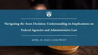 Navigating the Axon Decision: Understanding its Implications for Federal Agencies and Admin Law
