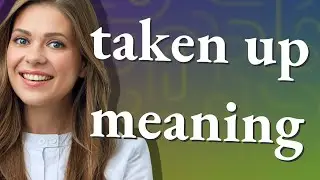 Taken up | meaning of Taken up
