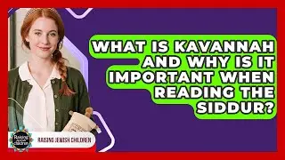 What Is Kavannah And Why Is It Important When Reading The Siddur? - Raising Jewish Children