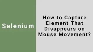 How to Capture Elements That Disappears on Mouse Movement in Selenium | Capture Tooltips