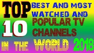Top 10 best, Most Watched and Popular TV Channels in the world 2018