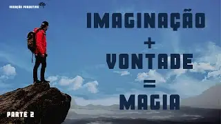 A magia resultante da Imagina&ccedil;&atilde;o e da Vontade