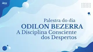Palestra Odilon Bezerra Tema: A Disciplina Consciente dos Despertos
