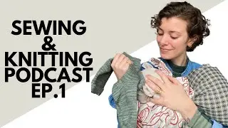 Weekly Knit With Me and Sewing Catchup | knitting and sewing podcast ep. 1