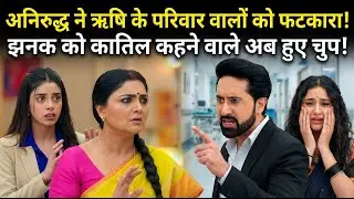 अनिरुद्ध ने लगाई ऋषि के घरवालों की क्लास! झनक को कातिल कहने वालों की बोलती बंद!