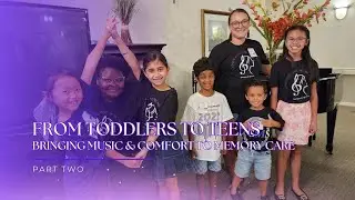 From Toddlers to Teens: Bringing Music & Comfort to Memory Care Part 2