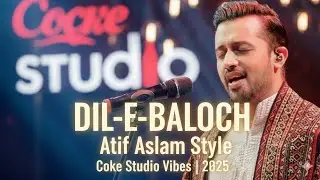 Dil-e-Baloch | Atif Aslam Style | Coke Studio