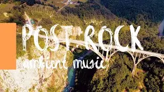 (4K) Instrumental Post-Rock Music with Amazing Aerial Landscapes - Ambient Music