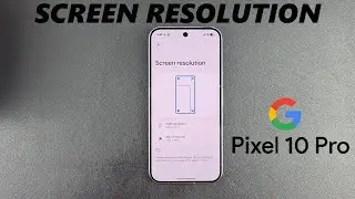 Google Pixel 10 Pro: How To Adjust Screen Resolution
