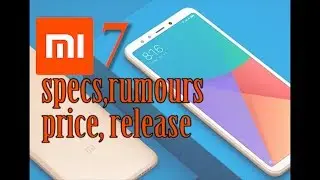 XIAOMI MI 7  RUMOURS,SPECS,PRICE,RELEASE DATE