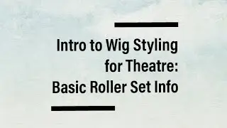 Intro to Wig Styling for Theatre: Basic Roller Set Info