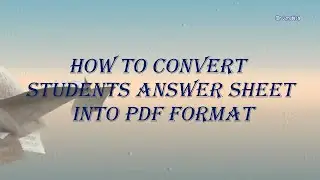 How to convert students answer sheet into PDF format