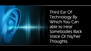 Third Ear Of Technology By Which You Can able to Hear Somebodies Back Voice Or his/her Thoughts.