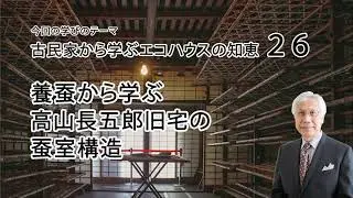 古民家から学ぶエコハウスの知恵26　養蚕から学ぶ　高山長五郎旧宅の蚕室構造